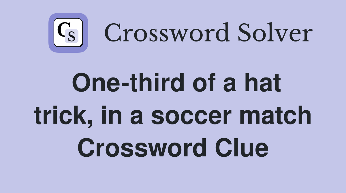 of a hat trick, in a soccer match Crossword Clue Answers Crossword Solver
